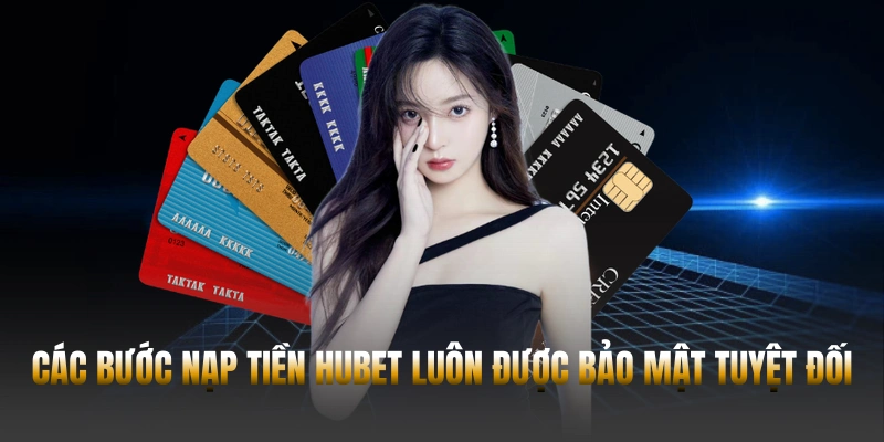 Hướng dẫn chi tiết cách nạp tiền Hubet đơn giản cho Newbie 2 Các bước nạp tiền Hubet luôn được bảo mật tuyệt đối