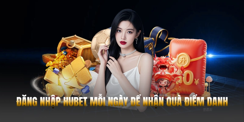 Khuyến mãi Hubet - Cơ hội vàng tăng lợi nhuận gấp 3 lần 3 Đăng nhập Hubet mỗi ngày để nhận quà điểm danh