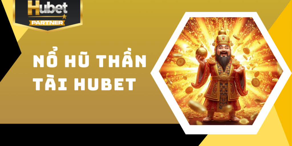 Nổ hũ Thần Tài Hubet - Bí quyết quay thưởng và săn jackpot 